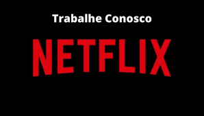 Netflix Vagas de Emprego Abertas 2023 – Trabalhe Conosco